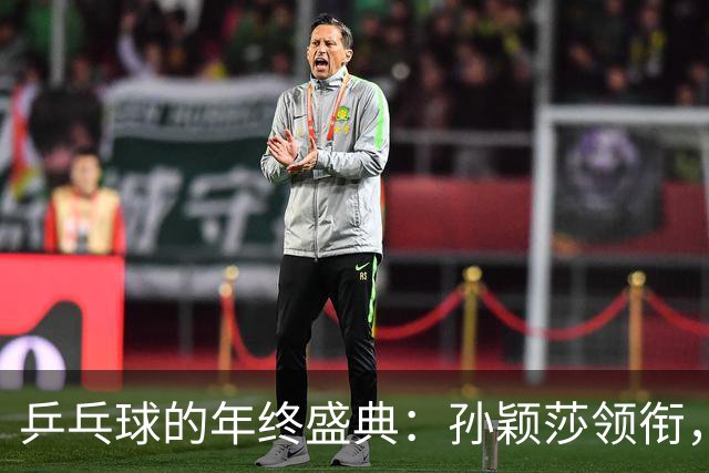 乒乓球的年终盛典：孙颖莎领衔，国乒还有机会逆袭？